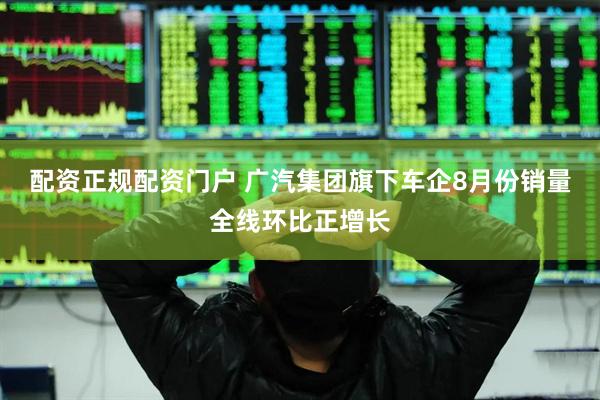 配资正规配资门户 广汽集团旗下车企8月份销量全线环比正增长