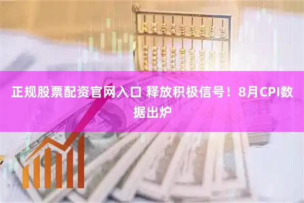 正规股票配资官网入口 释放积极信号！8月CPI数据出炉